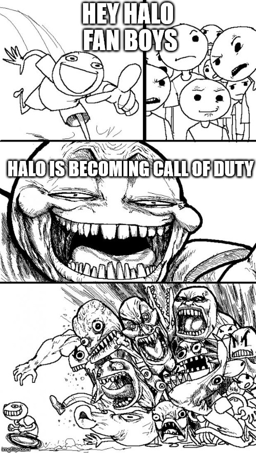 Hey Internet Meme | HEY HALO FAN BOYS; HALO IS BECOMING CALL OF DUTY | image tagged in memes,hey internet | made w/ Imgflip meme maker