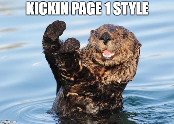 otter celebration | KICKIN PAGE 1 STYLE | image tagged in otter celebration | made w/ Imgflip meme maker