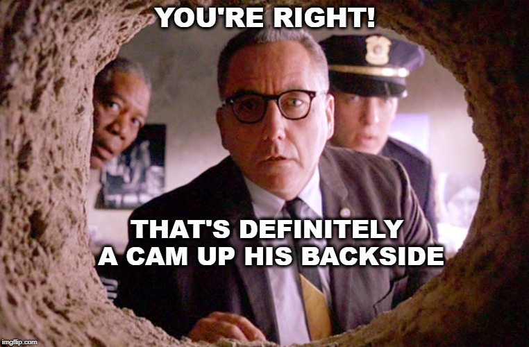 Shawshank Warden | YOU'RE RIGHT! THAT'S DEFINITELY A CAM UP HIS BACKSIDE | image tagged in shawshank warden | made w/ Imgflip meme maker