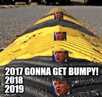 2017 - 2018 - 2019 trump RIDE GONNA GET BUMPY! | 2019; 2018 | image tagged in robert mueller,mueller investigation,trump putin,trump unfit unqualified dangerous,useful idiot | made w/ Imgflip meme maker