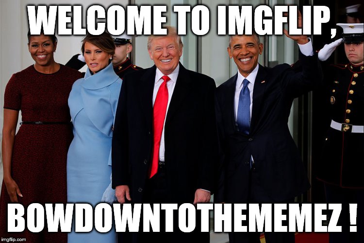 POTUS and POTUS-Elect | WELCOME TO IMGFLIP, BOWDOWNTOTHEMEMEZ ! | image tagged in potus and potus-elect | made w/ Imgflip meme maker