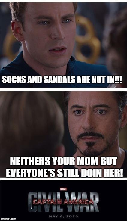 Marvel Civil War 1 | SOCKS AND SANDALS ARE NOT IN!!! NEITHERS YOUR MOM BUT EVERYONE'S STILL DOIN HER! | image tagged in memes,marvel civil war 1 | made w/ Imgflip meme maker