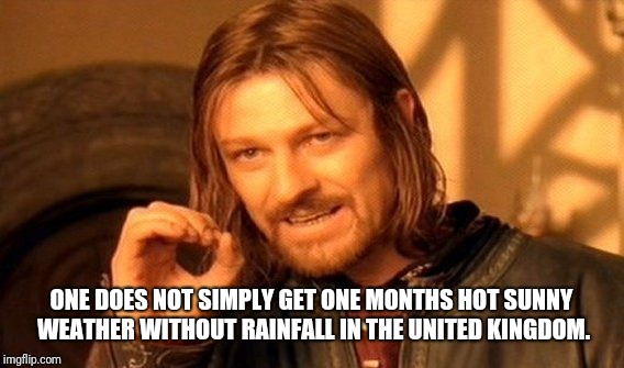One Does Not Simply Meme | ONE DOES NOT SIMPLY GET ONE MONTHS HOT SUNNY WEATHER WITHOUT RAINFALL IN THE UNITED KINGDOM. | image tagged in memes,one does not simply | made w/ Imgflip meme maker