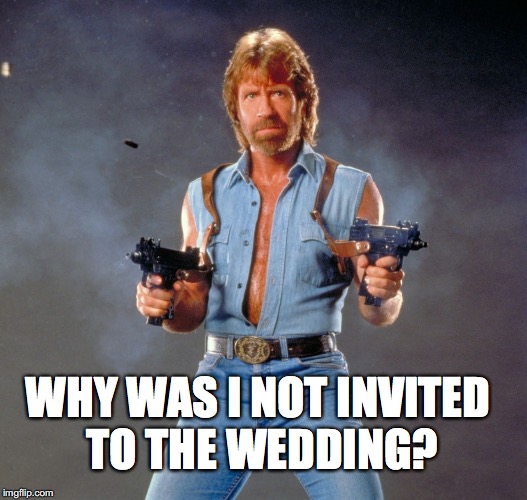 Chuck Norris Guns Meme | WHY WAS I NOT INVITED TO THE WEDDING? | image tagged in memes,chuck norris guns,chuck norris | made w/ Imgflip meme maker