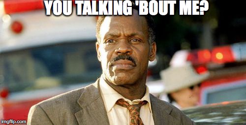 Lethal Weapon Danny Glover Meme | YOU TALKING 'BOUT ME? | image tagged in memes,lethal weapon danny glover | made w/ Imgflip meme maker