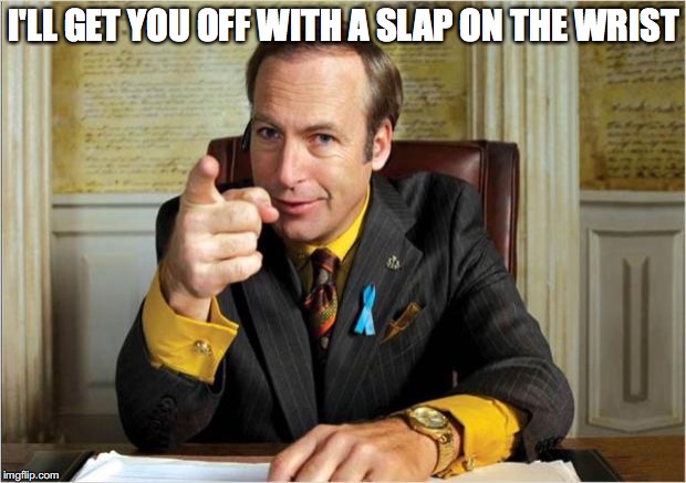 Better call saul | I'LL GET YOU OFF WITH A SLAP ON THE WRIST | image tagged in better call saul | made w/ Imgflip meme maker