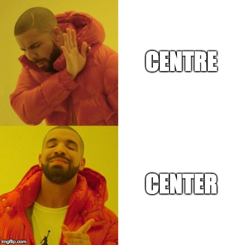 Center vs. Centre | CENTRE; CENTER | image tagged in drake blank,grammar,memes | made w/ Imgflip meme maker