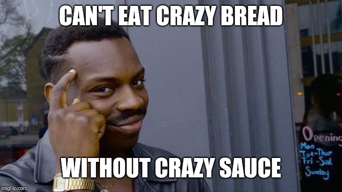Roll Safe Think About It Meme | CAN'T EAT CRAZY BREAD WITHOUT CRAZY SAUCE | image tagged in memes,roll safe think about it | made w/ Imgflip meme maker