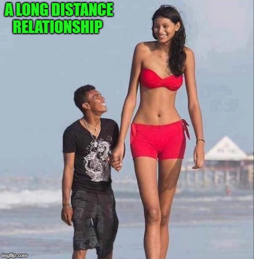 long distant relationship  | A LONG DISTANCE RELATIONSHIP | image tagged in tall,funny | made w/ Imgflip meme maker