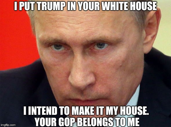 Putin Promise | I PUT TRUMP IN YOUR WHITE HOUSE; I INTEND TO MAKE IT MY HOUSE. YOUR GOP BELONGS TO ME | image tagged in trump,putin,fascist,nazi,russia | made w/ Imgflip meme maker