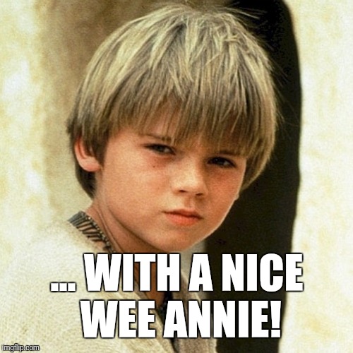 ... WITH A NICE WEE ANNIE! | made w/ Imgflip meme maker