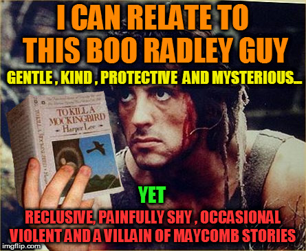 I CAN RELATE TO THIS BOO RADLEY GUY GENTLE , KIND , PROTECTIVE  AND MYSTERIOUS... YET RECLUSIVE, PAINFULLY SHY , OCCASIONAL VIOLENT AND A VI | made w/ Imgflip meme maker