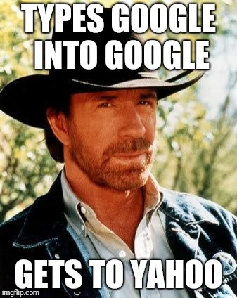 Chuck Norris Meme | TYPES GOOGLE INTO GOOGLE; GETS TO YAHOO | image tagged in memes,chuck norris | made w/ Imgflip meme maker