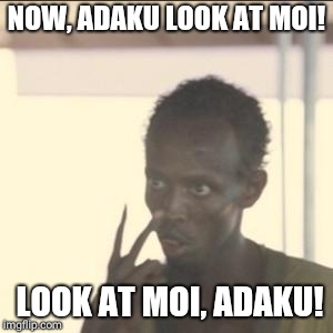 Look At Me Meme | NOW, ADAKU LOOK AT MOI! LOOK AT MOI, ADAKU! | image tagged in memes,look at me | made w/ Imgflip meme maker