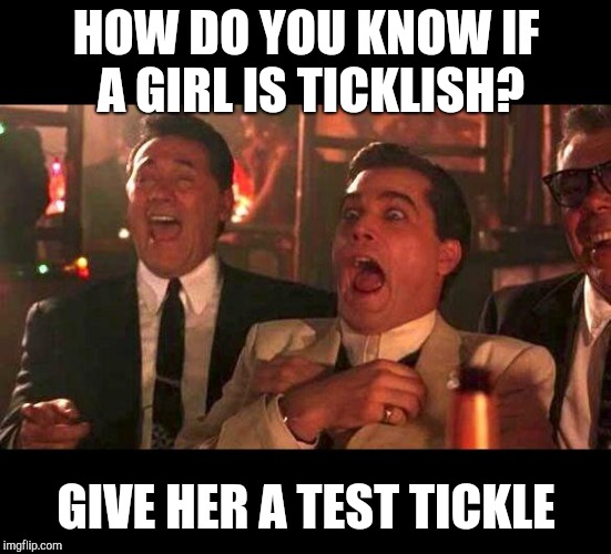 How to tell if a girl is ticklish | HOW DO YOU KNOW IF A GIRL IS TICKLISH? GIVE HER A TEST TICKLE | image tagged in goodfellas laughing,tickle,ray liotta,testicles,balls,pervert | made w/ Imgflip meme maker
