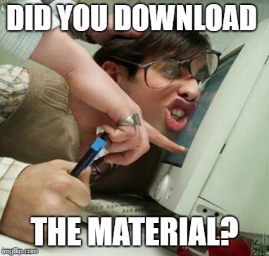 safe work | DID YOU DOWNLOAD THE MATERIAL? | image tagged in safe work | made w/ Imgflip meme maker