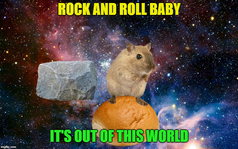 ROCK AND ROLL BABY IT'S OUT OF THIS WORLD | made w/ Imgflip meme maker