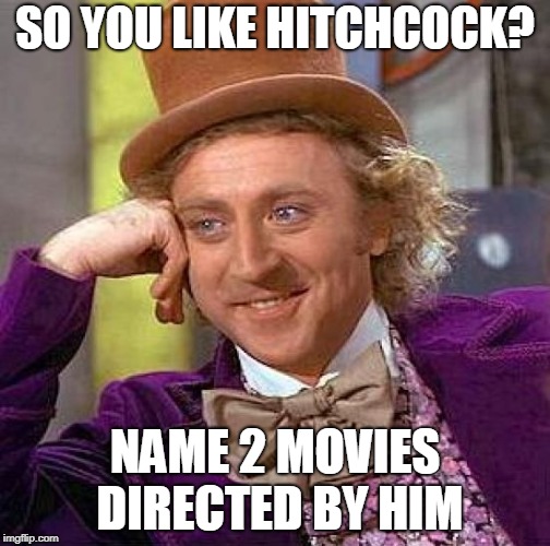 Psycho and ..er... | SO YOU LIKE HITCHCOCK? NAME 2 MOVIES DIRECTED BY HIM | image tagged in memes,creepy condescending wonka,funny,alfred hitchcock,movie,directors | made w/ Imgflip meme maker