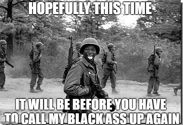 Nazi Killer | HOPEFULLY THIS TIME IT WILL BE BEFORE YOU HAVE TO CALL MY BLACK ASS UP AGAIN | image tagged in nazi killer | made w/ Imgflip meme maker