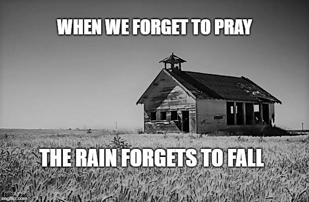 I forgot | WHEN WE FORGET TO PRAY; THE RAIN FORGETS TO FALL | image tagged in family,children,faith,christianity,parenting,love | made w/ Imgflip meme maker