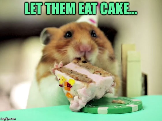 LET THEM EAT CAKE... | made w/ Imgflip meme maker