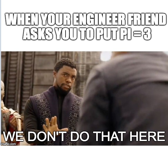 We don't do that here | WHEN YOUR ENGINEER FRIEND ASKS YOU TO PUT PI = 3; WE DON'T DO THAT HERE | image tagged in we don't do that here | made w/ Imgflip meme maker