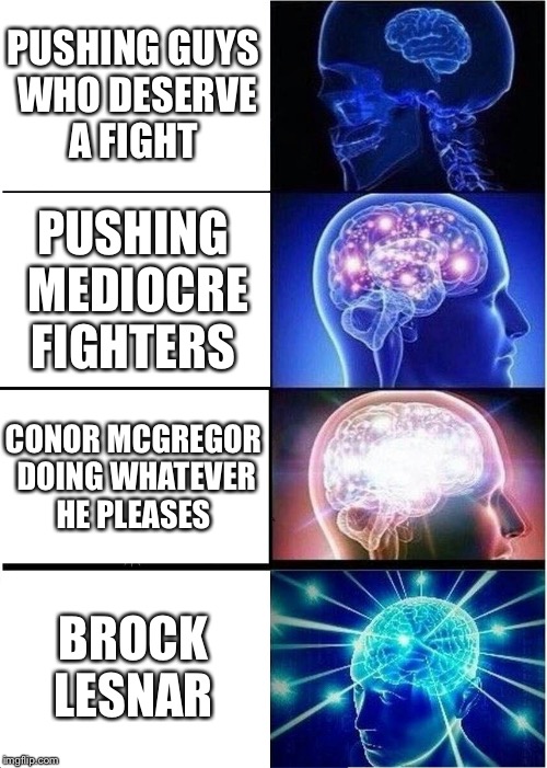 Expanding Brain | PUSHING GUYS WHO DESERVE A FIGHT; PUSHING MEDIOCRE FIGHTERS; CONOR MCGREGOR DOING WHATEVER HE PLEASES; BROCK LESNAR | image tagged in memes,expanding brain | made w/ Imgflip meme maker