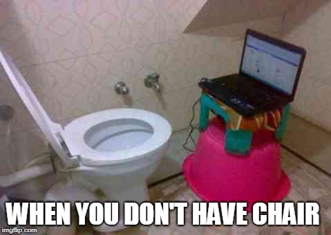 When you Don't have Chair  | WHEN YOU DON'T HAVE CHAIR | image tagged in funny,meme | made w/ Imgflip meme maker