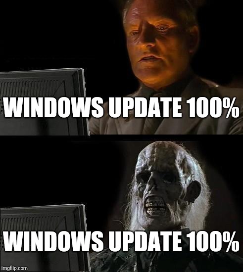 100% for 5 hours now | WINDOWS UPDATE 100%; WINDOWS UPDATE 100% | image tagged in memes,ill just wait here | made w/ Imgflip meme maker