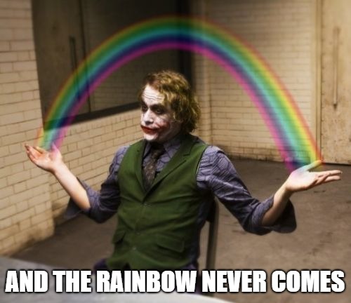 Joker Rainbow Hands Meme | AND THE RAINBOW NEVER COMES | image tagged in memes,joker rainbow hands | made w/ Imgflip meme maker