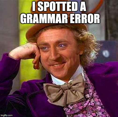Creepy Condescending Wonka Meme | I SPOTTED A GRAMMAR ERROR | image tagged in memes,creepy condescending wonka | made w/ Imgflip meme maker