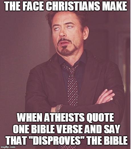 Face You Make Robert Downey Jr Meme | THE FACE CHRISTIANS MAKE; WHEN ATHEISTS QUOTE ONE BIBLE VERSE AND SAY THAT "DISPROVES" THE BIBLE | image tagged in memes,face you make robert downey jr | made w/ Imgflip meme maker