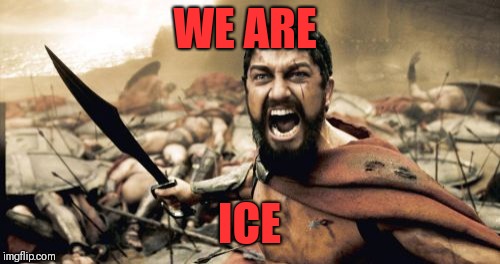 Sparta Leonidas | WE ARE; ICE | image tagged in memes,sparta leonidas | made w/ Imgflip meme maker