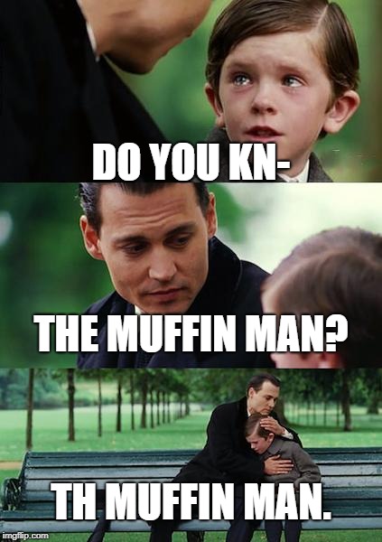 Finding Neverland Meme | DO YOU KN-; THE MUFFIN MAN? TH MUFFIN MAN. | image tagged in memes,finding neverland | made w/ Imgflip meme maker