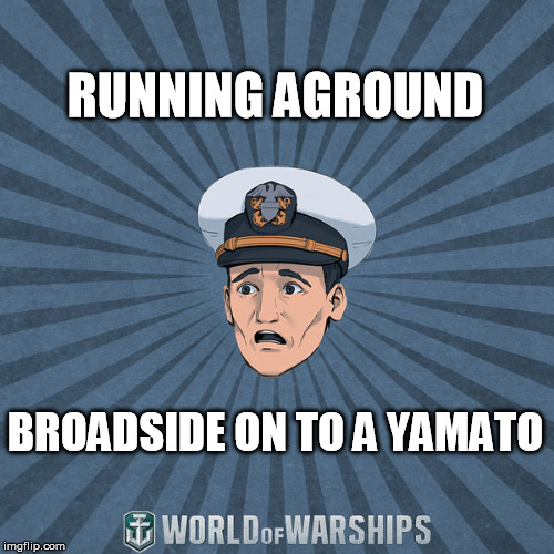 World of Warships - Ens. Tate R. Smith (Spooped) | RUNNING AGROUND; BROADSIDE ON TO A YAMATO | image tagged in world of warships - ens tate r smith spooped | made w/ Imgflip meme maker