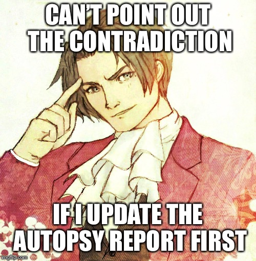 CAN’T POINT OUT THE CONTRADICTION; IF I UPDATE THE AUTOPSY REPORT FIRST | made w/ Imgflip meme maker