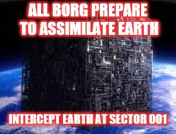 Prepare to get assimilated! | ALL BORG PREPARE TO ASSIMILATE EARTH; INTERCEPT EARTH AT SECTOR 001 | image tagged in borg cube,earth | made w/ Imgflip meme maker