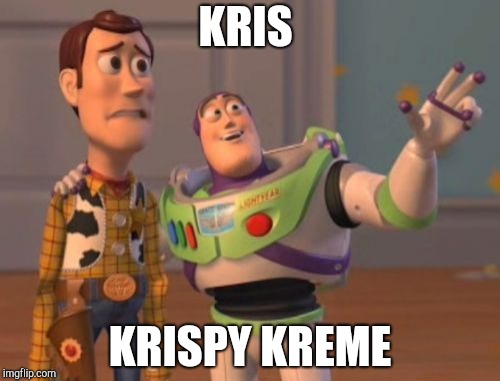 X, X Everywhere | KRIS; KRISPY KREME | image tagged in memes,x x everywhere | made w/ Imgflip meme maker