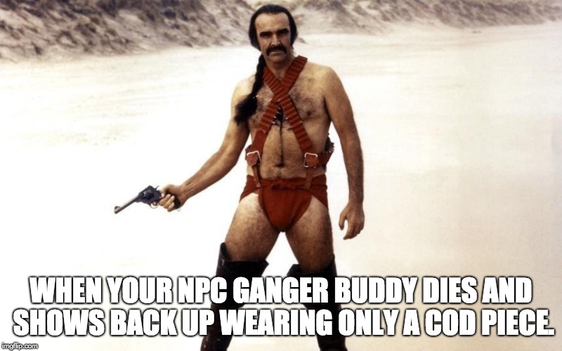 Zardoz brexit | WHEN YOUR NPC GANGER BUDDY DIES AND SHOWS BACK UP WEARING ONLY A COD PIECE. | image tagged in zardoz brexit | made w/ Imgflip meme maker