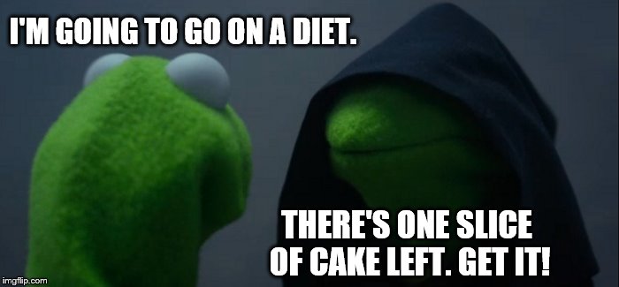 Evil Kermit Meme | I'M GOING TO GO ON A DIET. THERE'S ONE SLICE OF CAKE LEFT. GET IT! | image tagged in memes,evil kermit | made w/ Imgflip meme maker