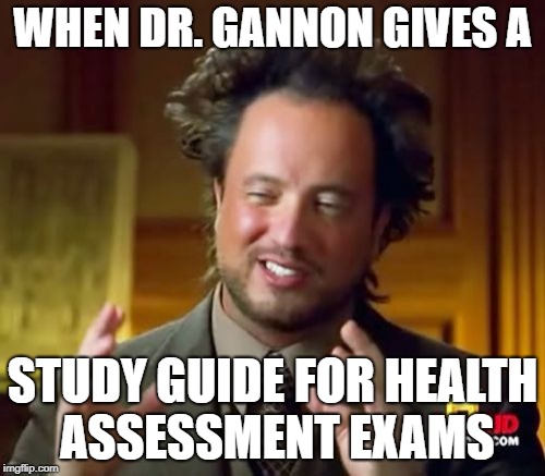 Ancient Aliens Meme | WHEN DR. GANNON GIVES A; STUDY GUIDE FOR HEALTH ASSESSMENT EXAMS | image tagged in memes,ancient aliens | made w/ Imgflip meme maker