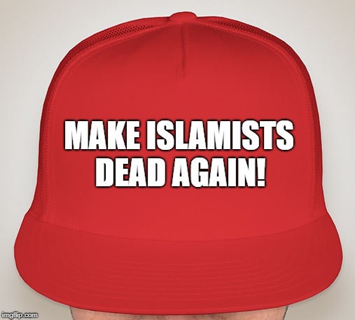 Trump Hat | DEAD AGAIN! MAKE ISLAMISTS | image tagged in trump hat | made w/ Imgflip meme maker