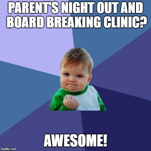 Success Kid Meme | PARENT'S NIGHT OUT AND BOARD BREAKING CLINIC? AWESOME! | image tagged in memes,success kid | made w/ Imgflip meme maker