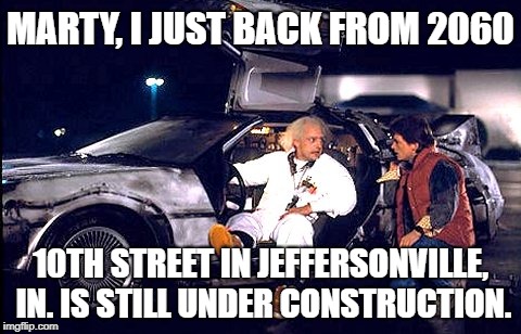 Back to the Future | MARTY, I JUST BACK FROM 2060; 10TH STREET IN JEFFERSONVILLE, IN. IS STILL UNDER CONSTRUCTION. | image tagged in jeffersonville in,back to the future | made w/ Imgflip meme maker