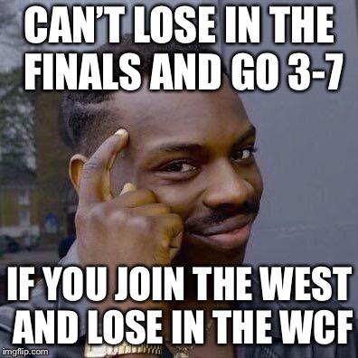 Thinking Black Guy | CAN’T LOSE IN THE FINALS AND GO 3-7; IF YOU JOIN THE WEST AND LOSE IN THE WCF | image tagged in thinking black guy | made w/ Imgflip meme maker