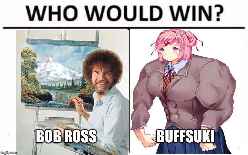 Who Would Win? | BOB ROSS; BUFFSUKI | image tagged in memes,who would win | made w/ Imgflip meme maker