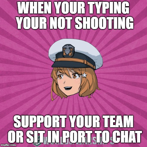 World of Warships - Monaghan | WHEN YOUR TYPING YOUR NOT SHOOTING; SUPPORT YOUR TEAM OR SIT IN PORT TO CHAT | image tagged in world of warships - monaghan | made w/ Imgflip meme maker