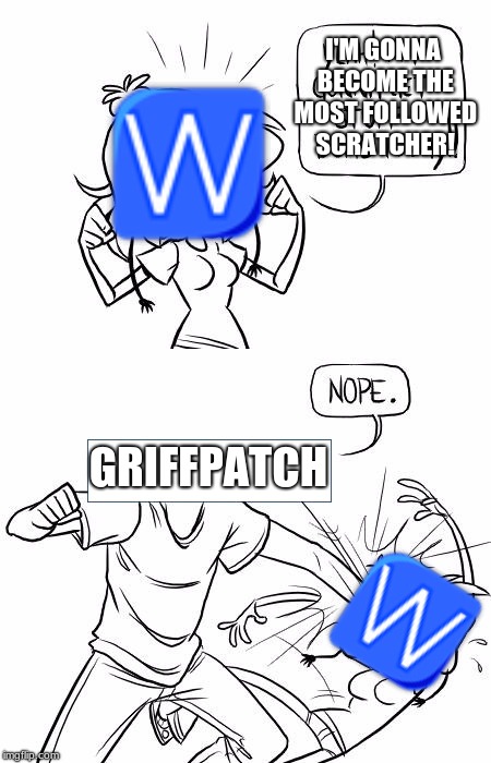 Nope Blank | I'M GONNA BECOME THE MOST FOLLOWED SCRATCHER! GRIFFPATCH | image tagged in nope blank,scratch | made w/ Imgflip meme maker