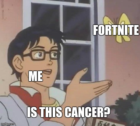Is This A Pigeon | FORTNITE; ME; IS THIS CANCER? | image tagged in memes,is this a pigeon | made w/ Imgflip meme maker
