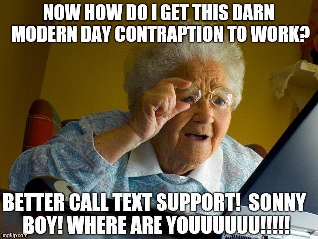 Grandma Finds The Internet | NOW HOW DO I GET THIS DARN MODERN DAY CONTRAPTION TO WORK? BETTER CALL TEXT SUPPORT!

SONNY BOY! WHERE ARE YOUUUUUU!!!!! | image tagged in memes,grandma finds the internet | made w/ Imgflip meme maker